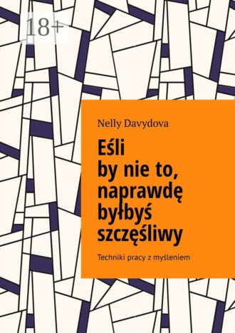 Обложка книги «Еśli by nie to, naprawdę byłbyś szczęśliwy. Techniki pracy z myśleniem»