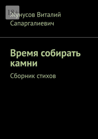 Жунусов Виталий Сапаргалиевич. Время собирать камни. Сборник стихов