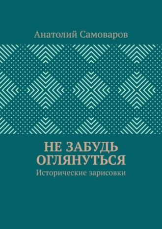 Обложка книги «Не забудь оглянуться. Исторические зарисовки»