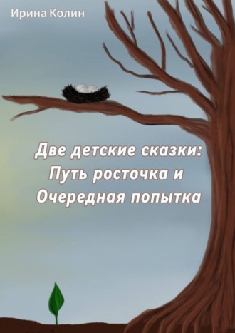 Ирина Колин. Две детские сказки: Путь росточка и Очередная попытка