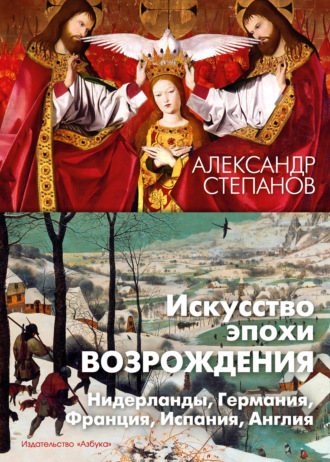 Александр Степанов. Искусство эпохи Возрождения. Нидерланды, Германия, Франция, Испания, Англия