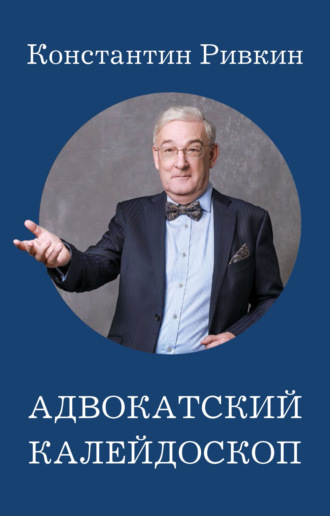 Константин Ривкин. Адвокатский калейдоскоп