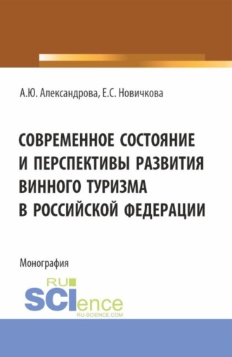 Анна Юрьевна Александрова. Современное состояние и перспективы развития винного туризма в Российской Федерации. (Аспирантура, Бакалавриат, Магистратура). Монография.