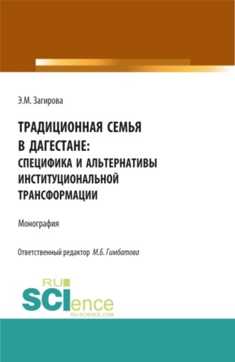 Эльвира Махачевна Загирова. Традиционная семья в Дагестане: специфика и альтернативы институциональной трансформации. (Аспирантура, Бакалавриат, Магистратура). Монография.