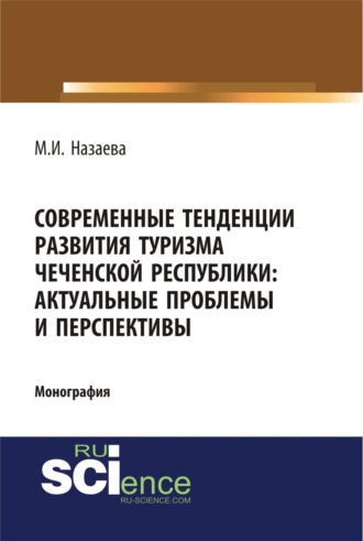 Марианна Исаевна Назаева. Современные тенденции развития туризма чеченской республики: актуальные проблемы и перспективы. (Аспирантура, Бакалавриат). Монография.