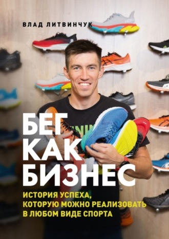 Обложка книги «Бег как бизнес. История успеха, которую можно реализовать в любом виде спорта»