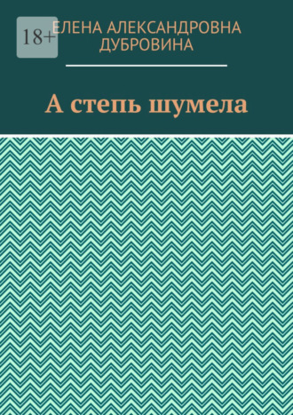 Елена Александровна Дубровина. А степь шумела