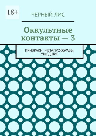 Черный Лис. Оккультные контакты – 3. Призраки, метапрообразы, ушедшие