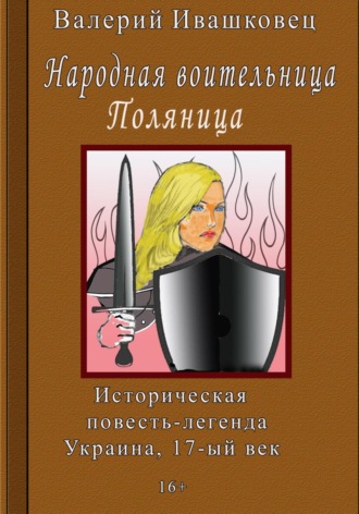 Валерий Ивашковец. Народная воительница Поляница. Историческая повесть-легенда. Украина 17-й век