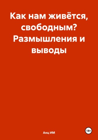 Анц ИМ. Как нам живётся, свободным? Размышления и выводы