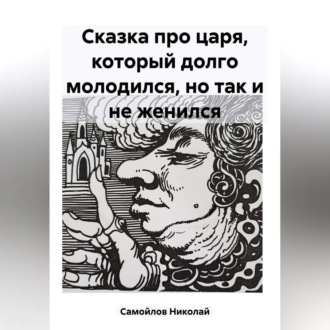 Обложка книги «Сказка про царя, который долго молодился, но так и не женился»