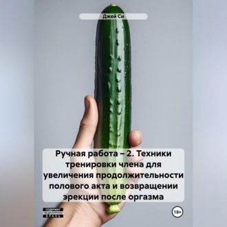 Обложка книги «Ручная работа – 2. Техники тренировки члена для увеличения продолжительности полового акта и возвращении эрекции после оргазма»