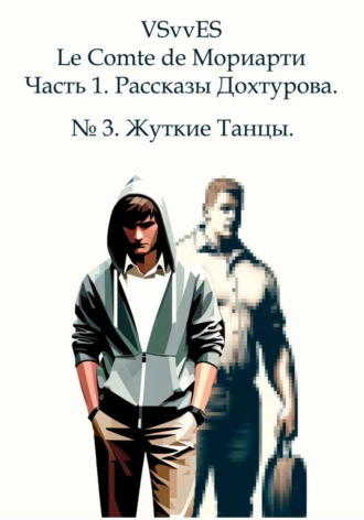 Обложка книги «Le Comte de Мориарти. Часть 1. Рассказы Дохтурова. №3. Жуткие Танцы»
