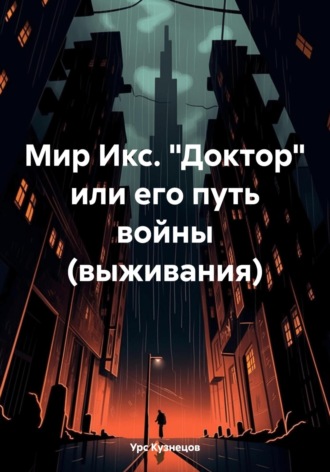 Обложка книги «Мир Икс. «Доктор» или его путь войны (выживания)»