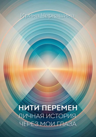 Обложка книги «Нити перемен. Личная история через мои глаза»