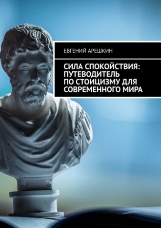 Обложка книги «Сила Спокойствия: Путеводитель по стоицизму для современного мира»