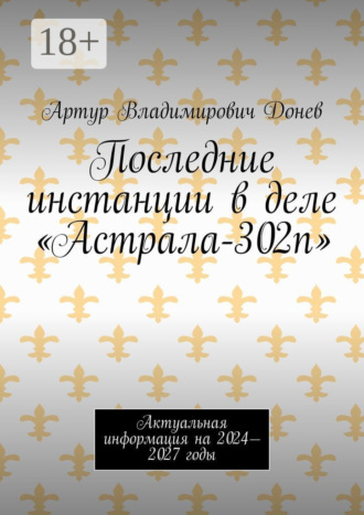 Обложка книги «Последние инстанции в деле «Астрала-302п». Актуальная информация на 2024—2027 годы»