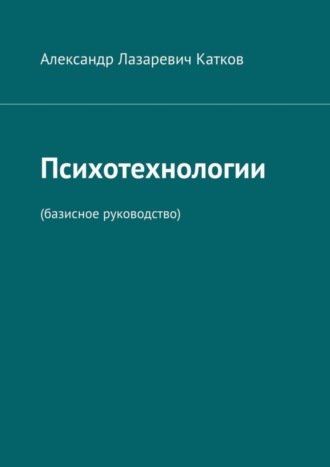 Александр Лазаревич Катков. Психотехнологии. (Базисное руководство)