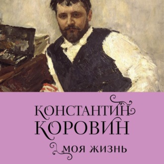 Обложка книги «Константин Коровин. Моя жизнь»