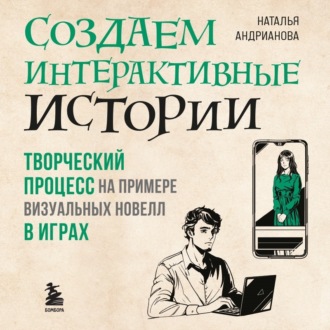 Обложка книги «Создаем интерактивные истории. Творческий процесс на примере визуальных новелл в играх»