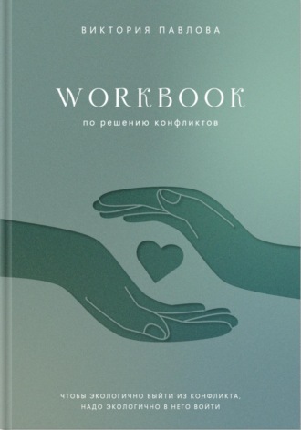 Обложка книги «Workbook по решению конфликтов. Чтобы экологично выйти из конфликта, надо экологично в него войти»