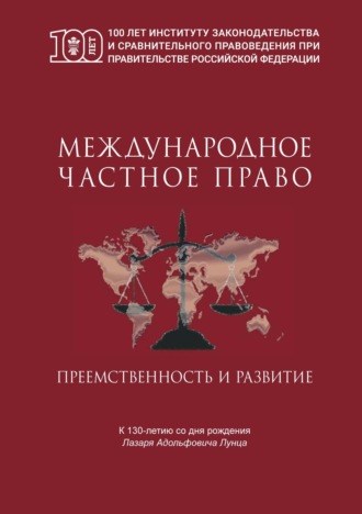 Коллектив авторов. Международное частное право. Преемственность и развитие. Сборник статей по материалам Международной научно-практической конференции, посвященной 130-летнему юбилею профессора Л.А. Лунца