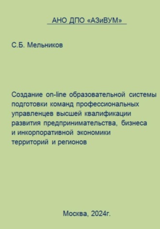 Обложка книги «Создание on-line образовательной системы подготовки команд профессиональных управленцев высшей квалификации развития предпринимательства, бизнеса и инкорпоративной экономики территорий и регионов»
