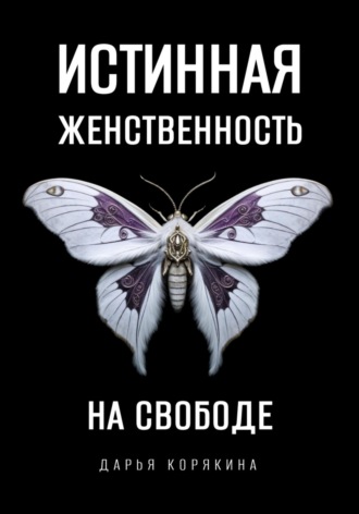 Обложка книги «Истинная женственность на свободе. Освобождение от массовой лжи о женщинах и женском»