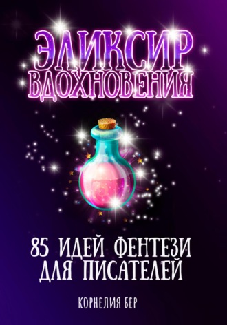 Обложка книги «Эликсир вдохновения. 85 идей фентези для писателей»