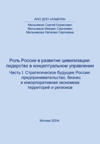 Обложка книги «Роль России в развитии цивилизации: лидерство в концептуальном управлении. Часть 1. Стратегическое будущее России: предпринимательство, бизнес и инкорпоративная экономика территорий и регионов»