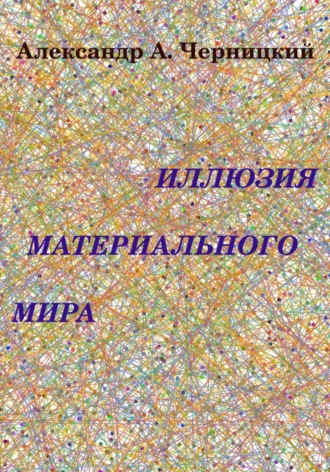 Александр Александрович Черницкий. Иллюзия Материального Мира