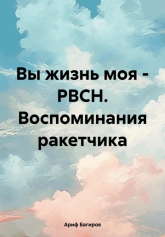 Обложка книги «Вы жизнь моя – РВСН. Воспоминания ракетчика»
