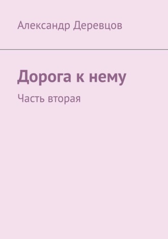 Александр Деревцов. Дорога к нему. Часть вторая