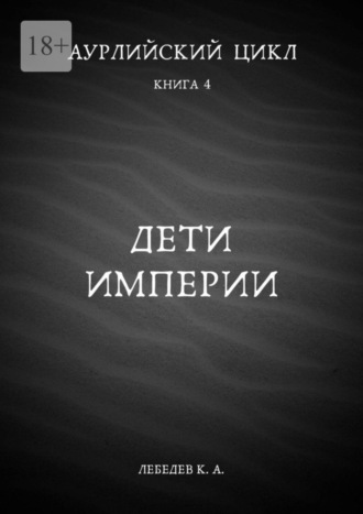 Константин Лебедев. Аурлийский цикл. Книга 4. Дети империи