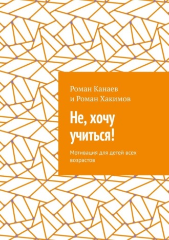 Обложка книги «Не, хочу учиться! Мотивация для детей всех возрастов»