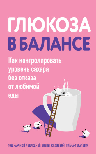 Обложка книги «Глюкоза в балансе. Как контролировать уровень сахара без отказа от любимой еды»