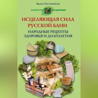 Обложка книги «Исцеляющая сила русской бани. Народные рецепты здоровья и долголетия»