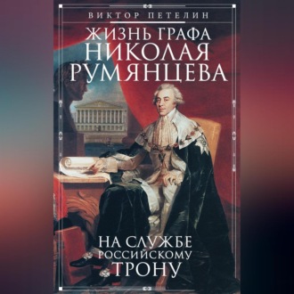 Обложка книги «Жизнь графа Николая Румянцева. На службе Российскому трону»