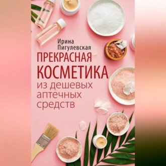 Обложка книги «Прекрасная косметика из дешевых аптечных средств»
