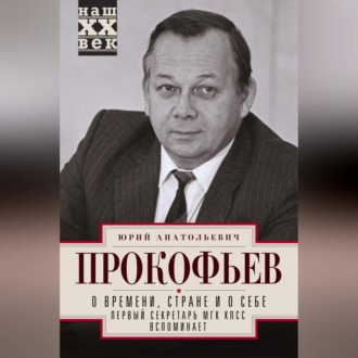 Обложка книги «О времени, стране и о себе. Первый секретарь МГК КПСС вспоминает»