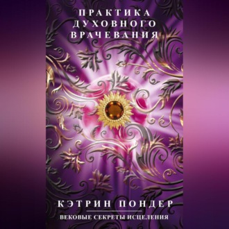 Обложка книги «Практика духовного врачевания. Вековые секреты исцеления»