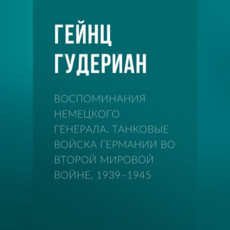 Обложка книги «Воспоминания немецкого генерала. Танковые войска Германии во Второй мировой войне. 1939–1945»