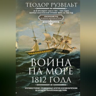 Обложка книги «Война на море 1812 года. Противостояние Соединенных Штатов и Великобритании во времена Наполеоновских войн»
