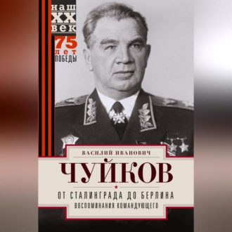 Обложка книги «От Сталинграда до Берлина. Воспоминания командующего»