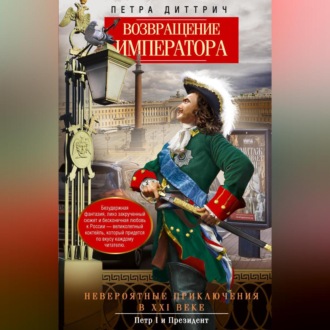 Обложка книги «Возвращение императора. Невероятные приключения в XXI веке. Петр I и президент»