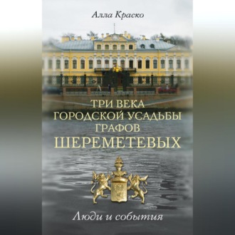Обложка книги «Три века городской усадьбы графов Шереметевых. Люди и события»