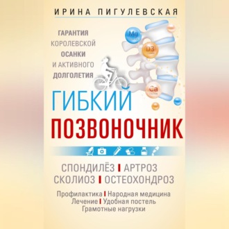 Обложка книги «Гибкий позвоночник. Гарантия королевской осанки и активного долголетия. Спондилёз. Артроз. Сколиоз. Остеохондроз…»
