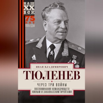 Обложка книги «Через три войны. Воспоминания командующего Южным и Закавказским фронтами. 1941—1945»
