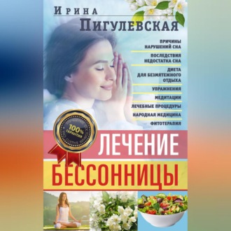 Обложка книги «Лечение бессонницы. Причины нарушений сна. Последствия недостатка сна. Диета для безмятежного отдыха. Упражнения, медитации. Лечебные процедуры. Народная медицина, фитотерапия»