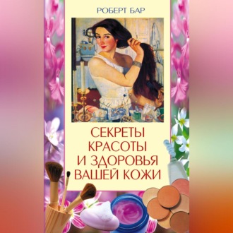 Обложка книги «Секреты красоты и здоровья вашей кожи. Эффективные натуральные средства на каждый день»